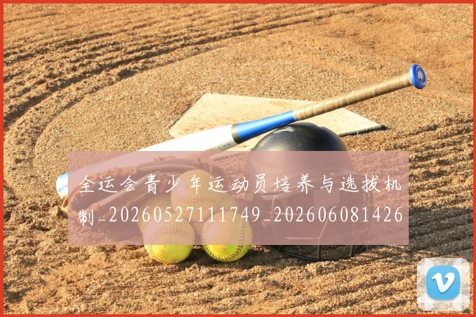 全运会青少年运动员培养与选拔机制_20260527111749_20260608142611